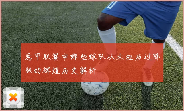 意甲联赛中哪些球队从未经历过降级的辉煌历史解析