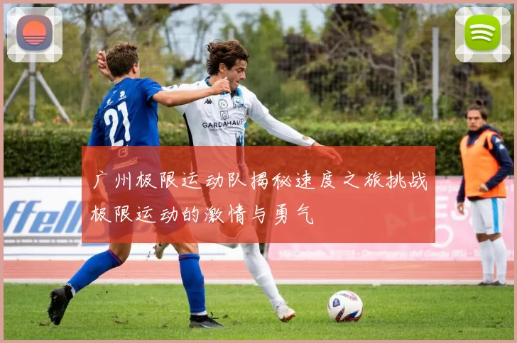 广州极限运动队揭秘速度之旅挑战极限运动的激情与勇气