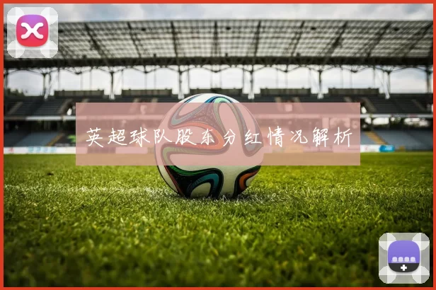英超球队股东分红情况解析
