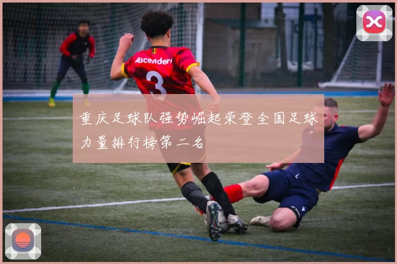 重庆足球队强势崛起荣登全国足球力量排行榜第二名