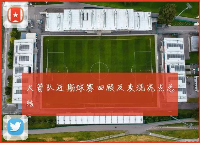 火箭队近期球赛回顾及表现亮点总结