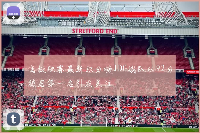 高校联赛最新积分榜JDG战队以92分稳居第一名引发关注