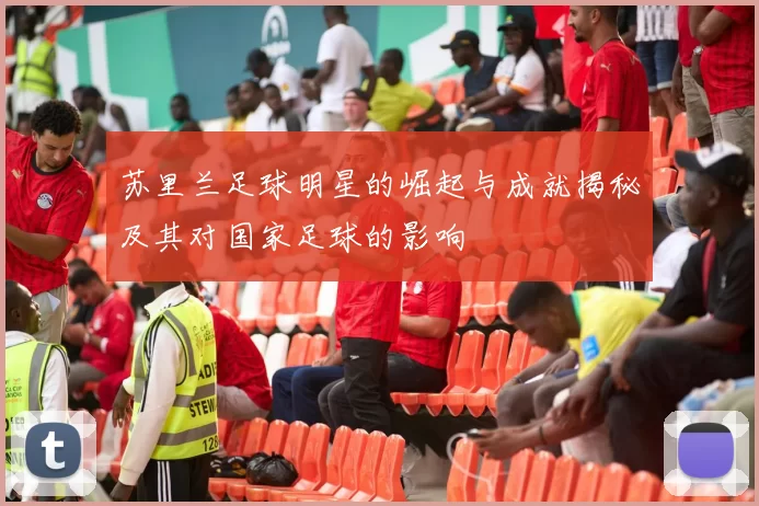 苏里兰足球明星的崛起与成就揭秘及其对国家足球的影响