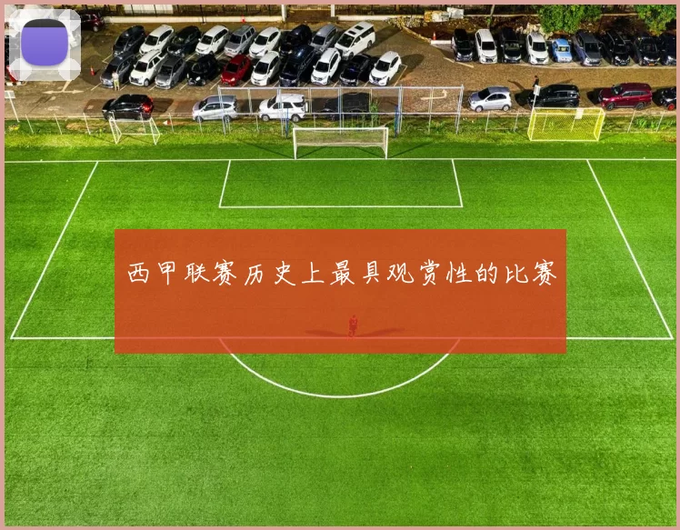 西甲联赛历史上最具观赏性的比赛